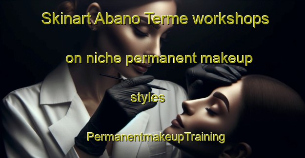 Skinart Abano Terme workshops on niche permanent makeup styles | PermanentmakeupTraining | PermanentmakeupClasses | SkinartTraining-Italy