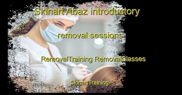 Skinart Abaz introductory removal sessions | #RemovalTraining #RemovalClasses #SkinartTraining-Italy