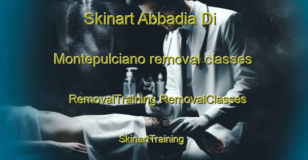 Skinart Abbadia Di Montepulciano removal classes | #RemovalTraining #RemovalClasses #SkinartTraining-Italy