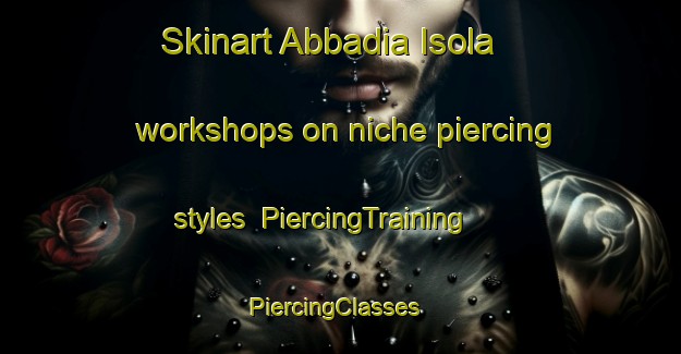 Skinart Abbadia Isola workshops on niche piercing styles | PiercingTraining | PiercingClasses | SkinartTraining-Italy