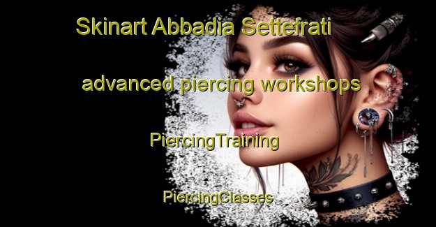 Skinart Abbadia Settefrati advanced piercing workshops | #PiercingTraining #PiercingClasses #SkinartTraining-Italy