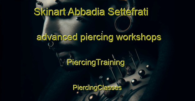 Skinart Abbadia Settefrati advanced piercing workshops | #PiercingTraining #PiercingClasses #SkinartTraining-Italy