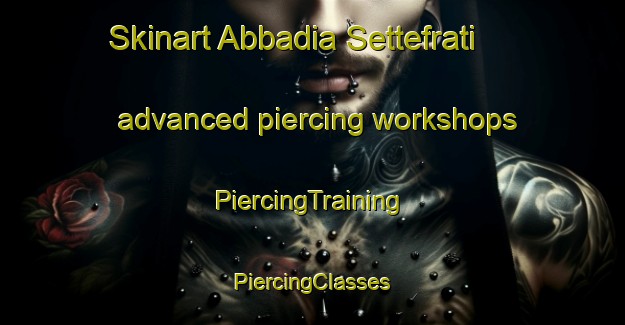 Skinart Abbadia Settefrati advanced piercing workshops | #PiercingTraining #PiercingClasses #SkinartTraining-Italy