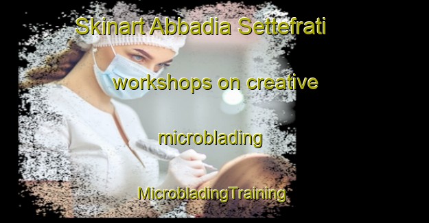 Skinart Abbadia Settefrati workshops on creative microblading | #MicrobladingTraining #MicrobladingClasses #SkinartTraining-Italy