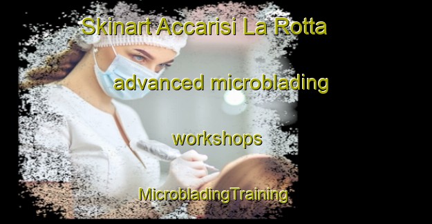 Skinart Accarisi La Rotta advanced microblading workshops | #MicrobladingTraining #MicrobladingClasses #SkinartTraining-Italy