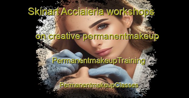 Skinart Acciaieria workshops on creative permanentmakeup | #PermanentmakeupTraining #PermanentmakeupClasses #SkinartTraining-Italy