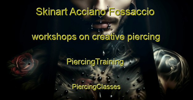 Skinart Acciano Fossaccio workshops on creative piercing | #PiercingTraining #PiercingClasses #SkinartTraining-Italy