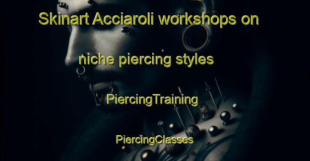 Skinart Acciaroli workshops on niche piercing styles | #PiercingTraining #PiercingClasses #SkinartTraining-Italy