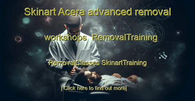 Skinart Acera advanced removal workshops | #RemovalTraining #RemovalClasses #SkinartTraining-Italy