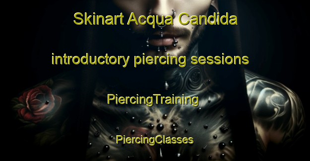 Skinart Acqua Candida introductory piercing sessions | #PiercingTraining #PiercingClasses #SkinartTraining-Italy