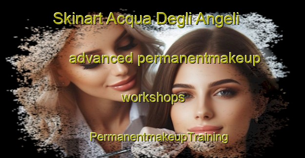 Skinart Acqua Degli Angeli advanced permanentmakeup workshops | #PermanentmakeupTraining #PermanentmakeupClasses #SkinartTraining-Italy