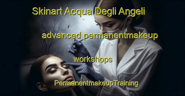 Skinart Acqua Degli Angeli advanced permanentmakeup workshops | #PermanentmakeupTraining #PermanentmakeupClasses #SkinartTraining-Italy