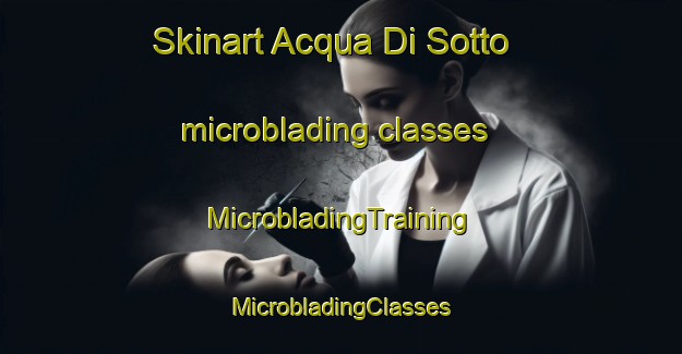 Skinart Acqua Di Sotto microblading classes | #MicrobladingTraining #MicrobladingClasses #SkinartTraining-Italy