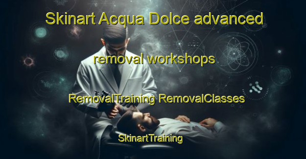 Skinart Acqua Dolce advanced removal workshops | #RemovalTraining #RemovalClasses #SkinartTraining-Italy