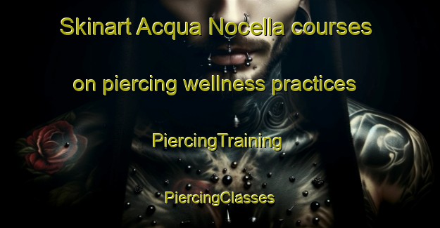 Skinart Acqua Nocella courses on piercing wellness practices | #PiercingTraining #PiercingClasses #SkinartTraining-Italy