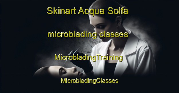 Skinart Acqua Solfa microblading classes | #MicrobladingTraining #MicrobladingClasses #SkinartTraining-Italy