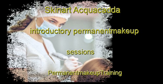 Skinart Acquacadda introductory permanentmakeup sessions | #PermanentmakeupTraining #PermanentmakeupClasses #SkinartTraining-Italy