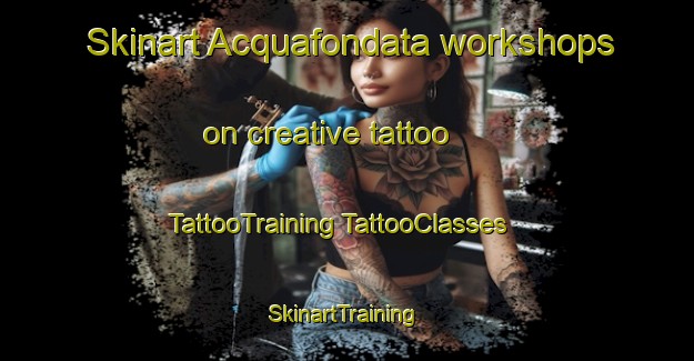 Skinart Acquafondata workshops on creative tattoo | #TattooTraining #TattooClasses #SkinartTraining-Italy