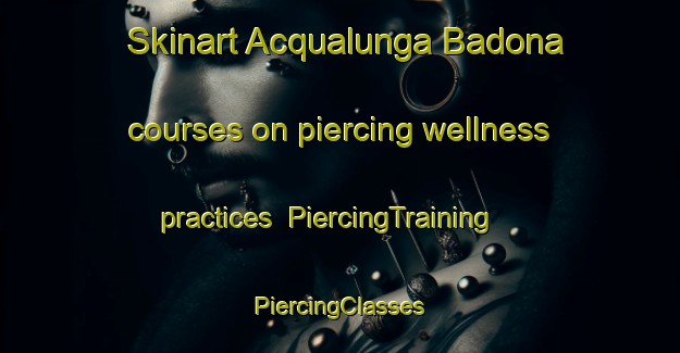 Skinart Acqualunga Badona courses on piercing wellness practices | #PiercingTraining #PiercingClasses #SkinartTraining-Italy