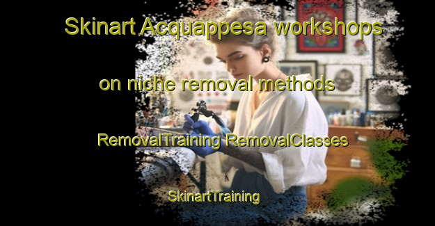 Skinart Acquappesa workshops on niche removal methods | #RemovalTraining #RemovalClasses #SkinartTraining-Italy