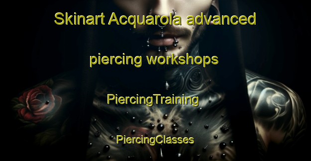 Skinart Acquarola advanced piercing workshops | #PiercingTraining #PiercingClasses #SkinartTraining-Italy