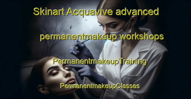 Skinart Acquavive advanced permanentmakeup workshops | #PermanentmakeupTraining #PermanentmakeupClasses #SkinartTraining-Italy