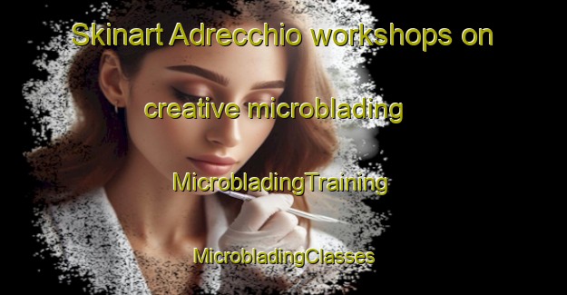 Skinart Adrecchio workshops on creative microblading | #MicrobladingTraining #MicrobladingClasses #SkinartTraining-Italy