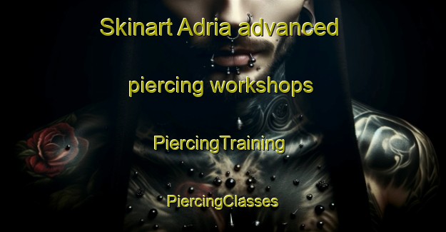 Skinart Adria advanced piercing workshops | #PiercingTraining #PiercingClasses #SkinartTraining-Italy