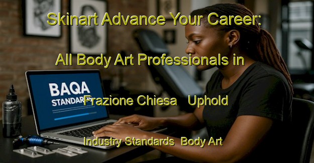 Skinart Advance Your Career: All Body Art Professionals in Frazione Chiesa - Uphold Industry Standards | Body Art Qualification Authority | BAQA-Italy