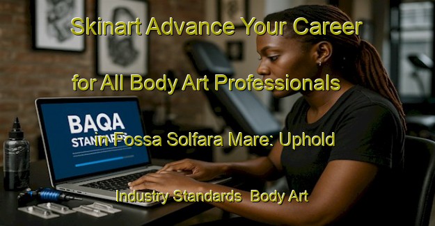 Skinart Advance Your Career for All Body Art Professionals in Fossa Solfara Mare: Uphold Industry Standards | Body Art Qualification Authority | BAQA-Italy