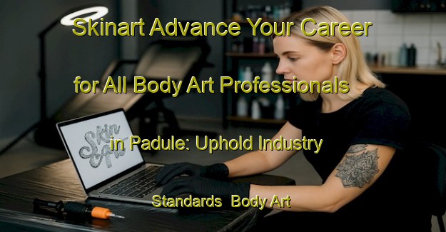Skinart Advance Your Career for All Body Art Professionals in Padule: Uphold Industry Standards | Body Art Qualification Authority | BAQA-Italy