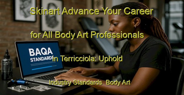Skinart Advance Your Career for All Body Art Professionals in Terricciola: Uphold Industry Standards | Body Art Qualification Authority | BAQA-Italy