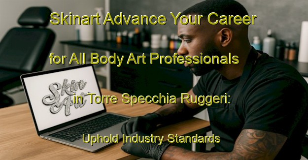 Skinart Advance Your Career for All Body Art Professionals in Torre Specchia Ruggeri: Uphold Industry Standards | Body Art Qualification Authority | BAQA-Italy