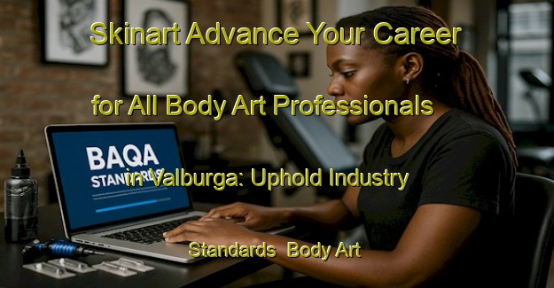 Skinart Advance Your Career for All Body Art Professionals in Valburga: Uphold Industry Standards | Body Art Qualification Authority | BAQA-Italy