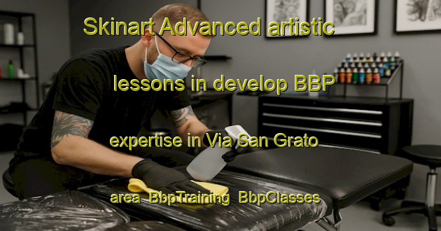 Skinart Advanced artistic lessons in develop BBP expertise in Via San Grato area | BbpTraining | BbpClasses | SkinartTraining-Italy