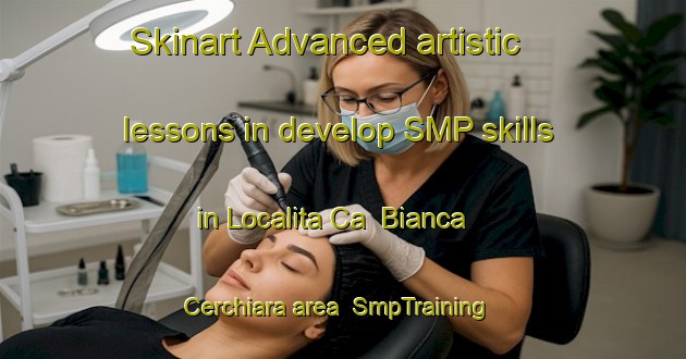 Skinart Advanced artistic lessons in develop SMP skills in Localita Ca  Bianca Cerchiara area | SmpTraining | SmpClasses | SkinartTraining-Italy