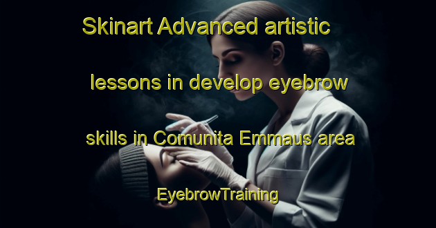 Skinart Advanced artistic lessons in develop eyebrow skills in Comunita Emmaus area | EyebrowTraining | EyebrowClasses | SkinartTraining-Italy