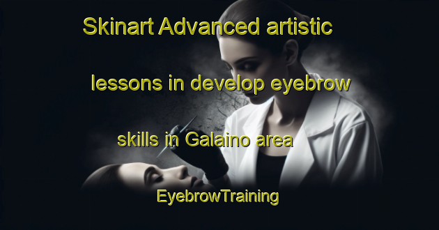 Skinart Advanced artistic lessons in develop eyebrow skills in Galaino area | EyebrowTraining | EyebrowClasses | SkinartTraining-Italy