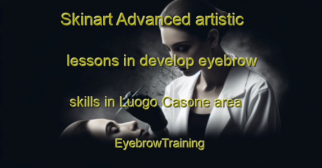 Skinart Advanced artistic lessons in develop eyebrow skills in Luogo Casone area | EyebrowTraining | EyebrowClasses | SkinartTraining-Italy