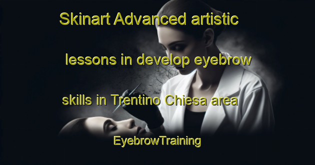 Skinart Advanced artistic lessons in develop eyebrow skills in Trentino Chiesa area | EyebrowTraining | EyebrowClasses | SkinartTraining-Italy