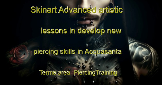 Skinart Advanced artistic lessons in develop new piercing skills in Acquasanta Terme area | PiercingTraining | PiercingClasses | SkinartTraining-Italy