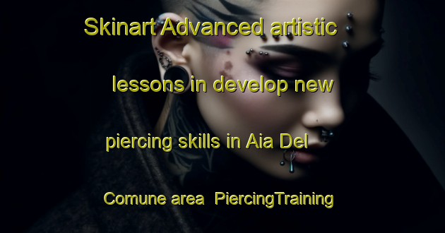 Skinart Advanced artistic lessons in develop new piercing skills in Aia Del Comune area | PiercingTraining | PiercingClasses | SkinartTraining-Italy