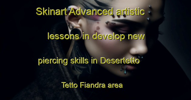 Skinart Advanced artistic lessons in develop new piercing skills in Desertetto Tetto Fiandra area | PiercingTraining | PiercingClasses | SkinartTraining-Italy