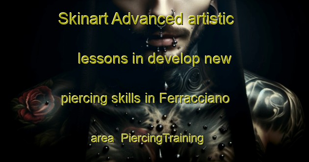 Skinart Advanced artistic lessons in develop new piercing skills in Ferracciano area | PiercingTraining | PiercingClasses | SkinartTraining-Italy
