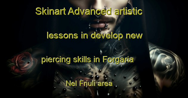 Skinart Advanced artistic lessons in develop new piercing skills in Forgaria Nel Friuli area | PiercingTraining | PiercingClasses | SkinartTraining-Italy