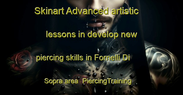 Skinart Advanced artistic lessons in develop new piercing skills in Fornelli Di Sopra area | PiercingTraining | PiercingClasses | SkinartTraining-Italy