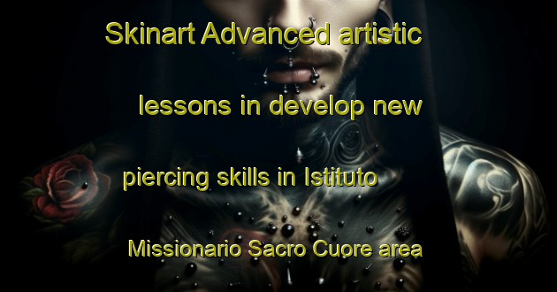 Skinart Advanced artistic lessons in develop new piercing skills in Istituto Missionario Sacro Cuore area | PiercingTraining | PiercingClasses | SkinartTraining-Italy