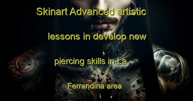 Skinart Advanced artistic lessons in develop new piercing skills in La Ferrandina area | PiercingTraining | PiercingClasses | SkinartTraining-Italy