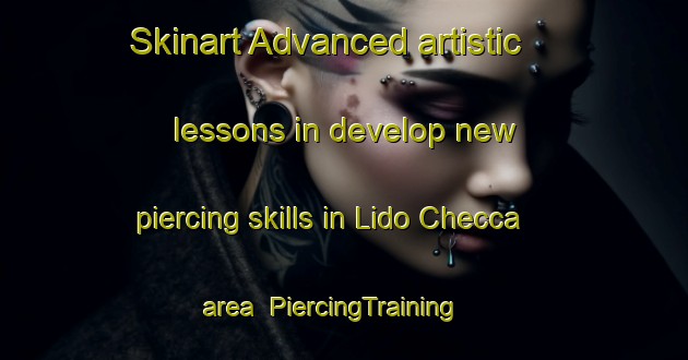 Skinart Advanced artistic lessons in develop new piercing skills in Lido Checca area | PiercingTraining | PiercingClasses | SkinartTraining-Italy