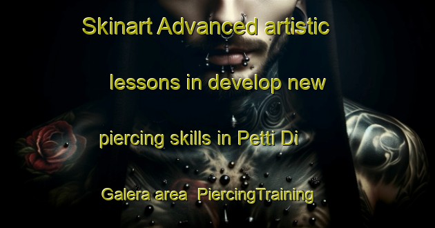 Skinart Advanced artistic lessons in develop new piercing skills in Petti Di Galera area | PiercingTraining | PiercingClasses | SkinartTraining-Italy